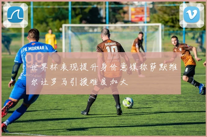世界杯表现提升身价意媒称萨默维尔让罗马引援难度加大